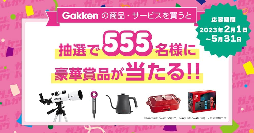 【ガッケンのハルガク】「Gakkenの商品・サービスを買うと抽選で555名様に豪華賞品が当たる!!」キャンペーン開催
